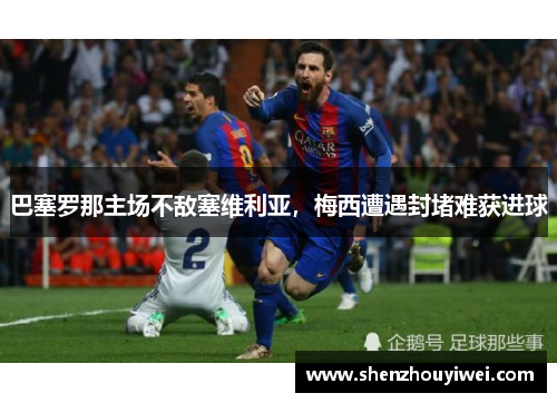 巴塞罗那主场不敌塞维利亚，梅西遭遇封堵难获进球