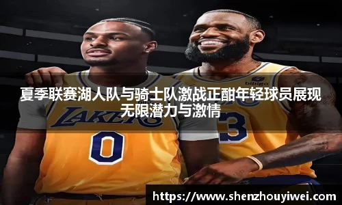夏季联赛湖人队与骑士队激战正酣年轻球员展现无限潜力与激情